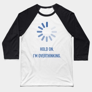 Hold on, I'm overthinking Baseball T-Shirt